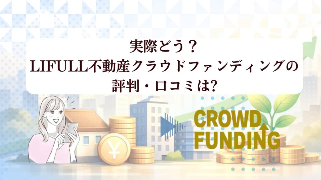 【2026年最新】LIFULL不動産クラウドファンディングの評判は？登録だけでアマギフ1,000円を徹底検証